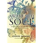 Awakened Soul: Discoveries of Healing, Self-Love and Spiritual Growth