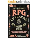 The Ultimate RPG Character Backstory Guide: Prompts and Activities to Create the Most Interesting Story for Your Character (T