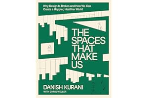 The Spaces That Make Us: Why Design Is Broken and How We Can Create a Happier, Healthier World