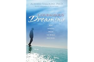 Courageous Dreaming: How Shamans Dream the World into Being