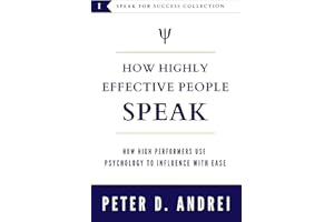 How Highly Effective People Speak: How High Performers Use Psychology to Influence With Ease (Speak for Success Book 1)