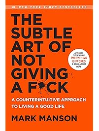 The Subtle Art of Not Giving a F*ck: A Counterintuitive Approach to Living a Good Life