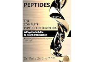 PEPTIDES - The Complete Peptide Encyclopedia: A Physician's Guide to Health Optimization