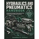 Hydraulics and Pneumatics Handbook 2026: Comprehensive Coverage of Pumps, Valves &amp; Circuit Troubleshooting for Maintenance Technicians