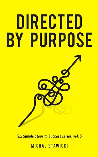 Download Directed by Purpose: How to Focus on Work That Matters, Ignore Distractions and Manage Your Attention over the Long Haul (Six Simple Steps to Success Book 5) (English Edition) PDF