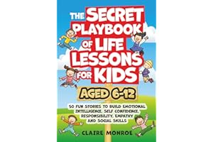 The Secret Playbook of Life Lessons for Kids Aged 6-12: 50 Fun Stories to Build Emotional Intelligence, Self Confidence, Responsibility, Empathy and Social Skills