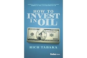 How to Invest in Oil: Stories, Insights, & Strategic Recommendations from an Oil Entrepreneur