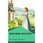 Madame Bovary: Classic Novel of Passion, Desire, and Tragedy by Gustave Flaubert