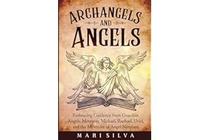 Archangels and Angels: Embracing Guidance from Guardian Angels, Metatron, Michael, Raphael, Uriel, and the Mysteries of Angel Numbers (Personal spirituality)