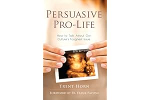 Persuasive Pro Life: How to Talk About Our Culture's Toughest Issue