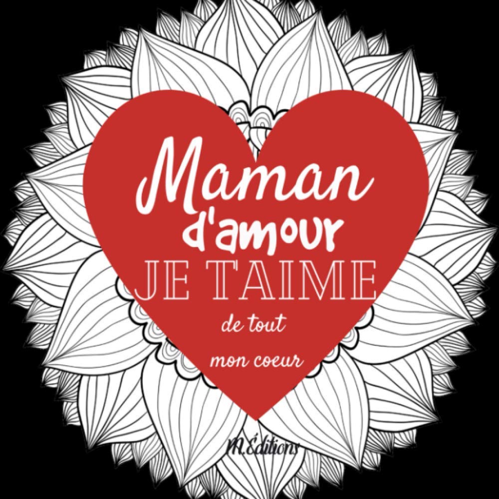 Maman D Amour Je T Aime De Tout Mon Coeur Carnet De Coloriage Mandalas Anti Stress Pour Adultes Fete Des Meres Format French Edition Editions M Amazon Com Books