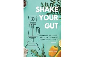 SHAKE YOUR GUT - Unleashed, Delectable Smoothie Recipes for Friendly Microbiomes