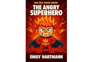 The Angry Superhero: A Story About Managing Anger, BIG Emotions and Feelings (The Feel Force Series Book 1)