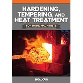 Hardening, Tempering, and Heat Treatment for Home Machinists (Fox Chapel Publishing) Every Aspect of Working with Steel for Metalworking or Blacksmithing in Your Small Shop (Workshop Practice)
