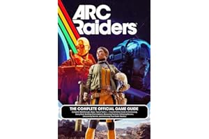 ARC RAIDERS: THE COMPLETE OFFICIAL GAME GUIDE Complete Walkthrough, Maps, Tips & Tactics — Your Definitive Guide to Dominating Every Raid, Building ... Secrets, and Achieving True Raider Mastery