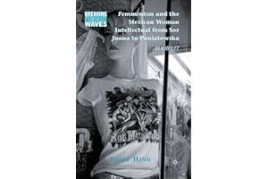 Femmenism and the Mexican Woman Intellectual from Sor Juana to Poniatowska: Boob Lit (Breaking Feminist Waves)