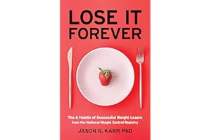 Lose It Forever: The 6 Habits of Successful Weight Losers from the National Weight Control Registry (Weight Loss Diet Self-help)