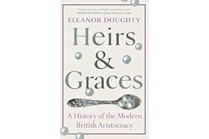 Heirs and Graces: A History of the Modern British Aristocracy