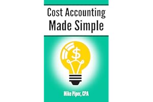 Cost Accounting Made Simple: Cost Accounting Explained in 100 Pages or Less (Financial Topics in 100 Pages or Less)