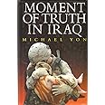 Moment of Truth in Iraq: How a New 'greatest Generation' of American Soldiers Is Turning Defeat and Disaster into Victory and