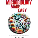 Microbiology Made Easy: An Easy To Read Guide On The Function Of Microbiology