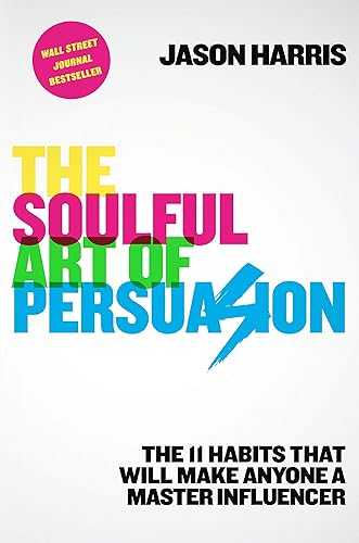 Download The Soulful Art of Persuasion: The 11 Habits That Will Make Anyone a Master Influencer PDF