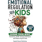 Emotional Regulation for Kids: Guiding Young Minds: Resilience, ADHD, Therapy Techniques and Modern Digital Tools