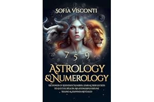 Astrology & Numerology: The Power Of Birthdays, Numbers, Stars & Their Secrets to Success, Wealth, Relationships, Fortune Telling & Happiness Revealed