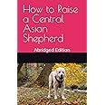 How to Raise a Central Asian Shepherd: Abridged Edition