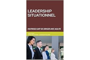 Leadership situationnel : MAITRISEZ L'ART DE DIRIGER AVEC AGILITE (Leadership éclairé t. 1) (French Edition)