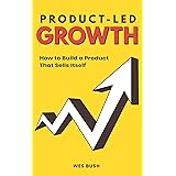 Product-Led Growth: How to Build a Product That Sells Itself