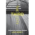 The Third City: Chicago and American Urbanism (Chicago Visions and Revisions)