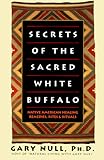 Secrets of the Sacred White Buffalo: Native American Healing Remedies, Rites and Rituals by