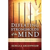 Defeating Strongholds of the Mind: A Believer's Guide to Breaking Free