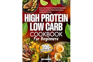 High-Protein Low-Carb Cookbook: 200+ Simple, Flavorful Recipes to Power Your Body, Support Muscle Tone, and Keep Mealtime Bot