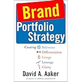 Brand Portfolio Strategy: Creating Relevance, Differentiation, Energy, Leverage, and Clarity