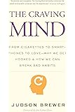 The Craving Mind: From Cigarettes to Smartphones to Love – Why We Get Hooked and How We Can Break Bad Habits