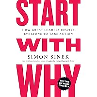 Start with Why: How Great Leaders Inspire Everyone to Take Action