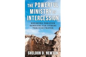 The Powerful Ministry Of Intercession: Breaking Through Barriers For Others (Prayer)