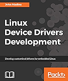 Linux Device Drivers Development: Develop customized drivers for embedded Linux