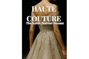 Haute Couture: The Iconic Fashion Houses – A Dream Coffee Table Book