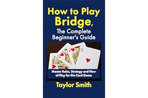 How to Play Bridge, the Complete Beginner's Guide: Master Rules, Strategy and Flow of Play for this Card Game (Beginner-Inter