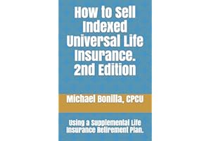 How to Sell Indexed Universal Life Insurance.: Using a Supplemental Life Insurance Retirement Plan. Second Edition (Life Insurance Sales)