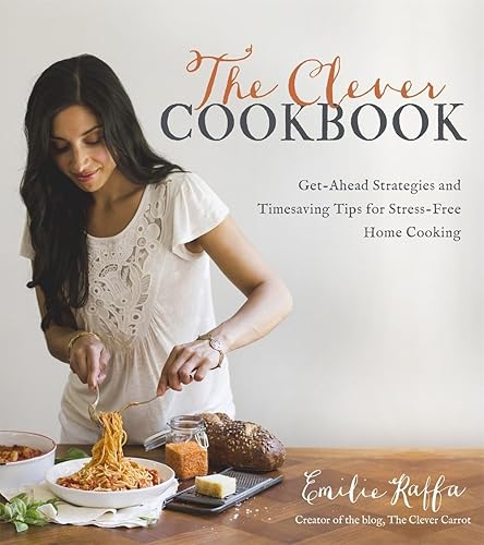Download The Clever Cookbook: Get-Ahead Strategies and Timesaving Tips for Stress-Free Home Cooking PDF