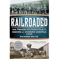 Railroaded: The Transcontinentals and the Making of Modern America