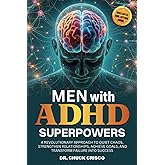 Men with ADHD Superpowers: A Revolutionary Approach to Quiet Chaos, Achieve Goals, Strengthen Relationships, and Transform Failure into Success