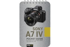 Sony a7 IV: Pocket Guide: Buttons, Dials, Settings, Modes, and Shooting Tips (The Pocket Guide Series for Photographers, 22)
