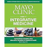 Mayo Clinic Guide to Integrative Medicine: Conventional Remedies Meet Alternative Therapies to Transform Health