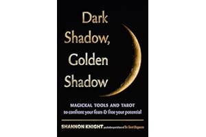 Dark Shadow, Golden Shadow: Magickal Tools and Tarot to Confront Your Fears and Free Your Potential