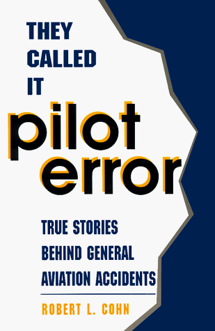 They Called It Pilot Error: True Stories Behind General Aviation Accidents They Called It Pilot Error: True Stories Behind General Aviation Accidents
